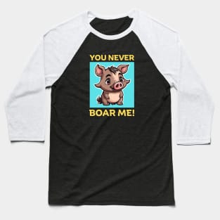 You Never Boar Me | Boar Pun Baseball T-Shirt